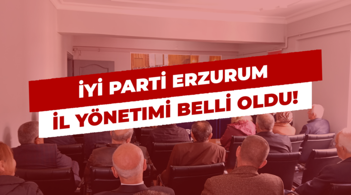 İyi Parti Erzurum İl Yönetimi Belli Oldu