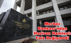 Merkez Bankası’ndan Haziran Hamlesi: Faiz Değişmedi
