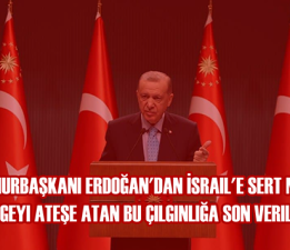 Cumhurbaşkanı Erdoğan’dan İsrail’e Sert Mesaj: “Bölgeyi Ateşe Atan Bu Çılgınlığa Son Verilmeli”