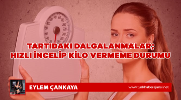 Eylem Çankaya: Tartıdaki Dalgalanmalar; Hızlı İncelip Kilo Vermeme Durumu