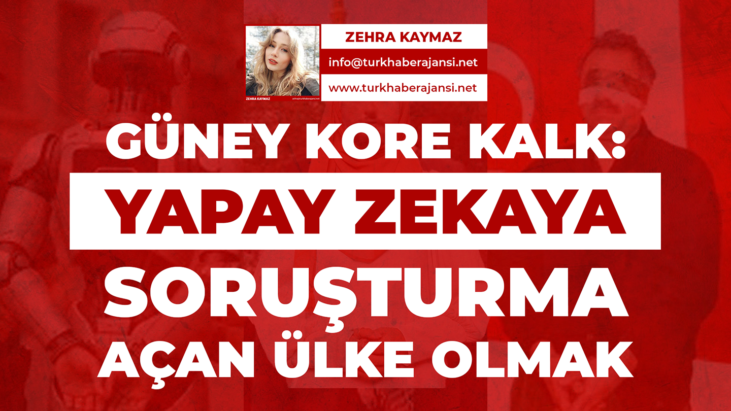 GÜNEY KORE KALK: Yapay Zekâya Soruşturma Açan Ülke Olmak!