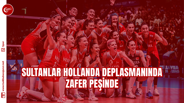 Sultanlar Hollanda Deplasmanında Zafer Peşinde