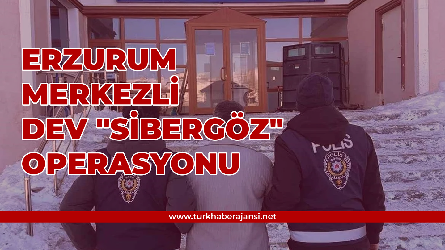 Erzurum Merkezli Dev “Sibergöz” Operasyonu: 29 İlde 2 Milyar TL’lik Vurgun Çökertildi!