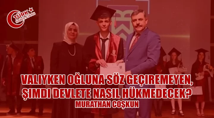 Murathan Coşkun: Valiyken Oğluna Söz Geçiremeyen, Şimdi Devlete Nasıl Hükmedecek?